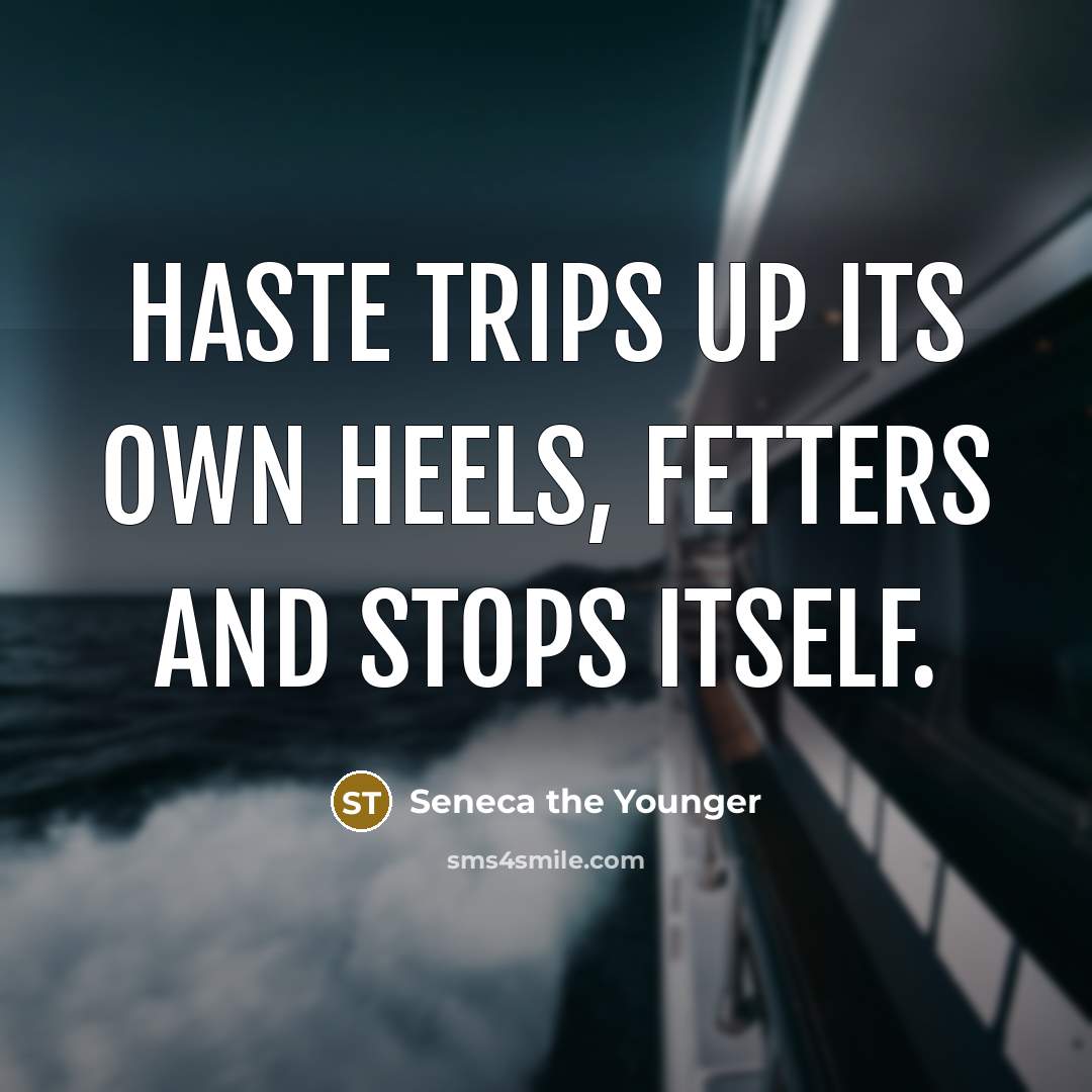 “Haste trips up its own heels, fetters and stops itself.…” quote by Seneca the Younger