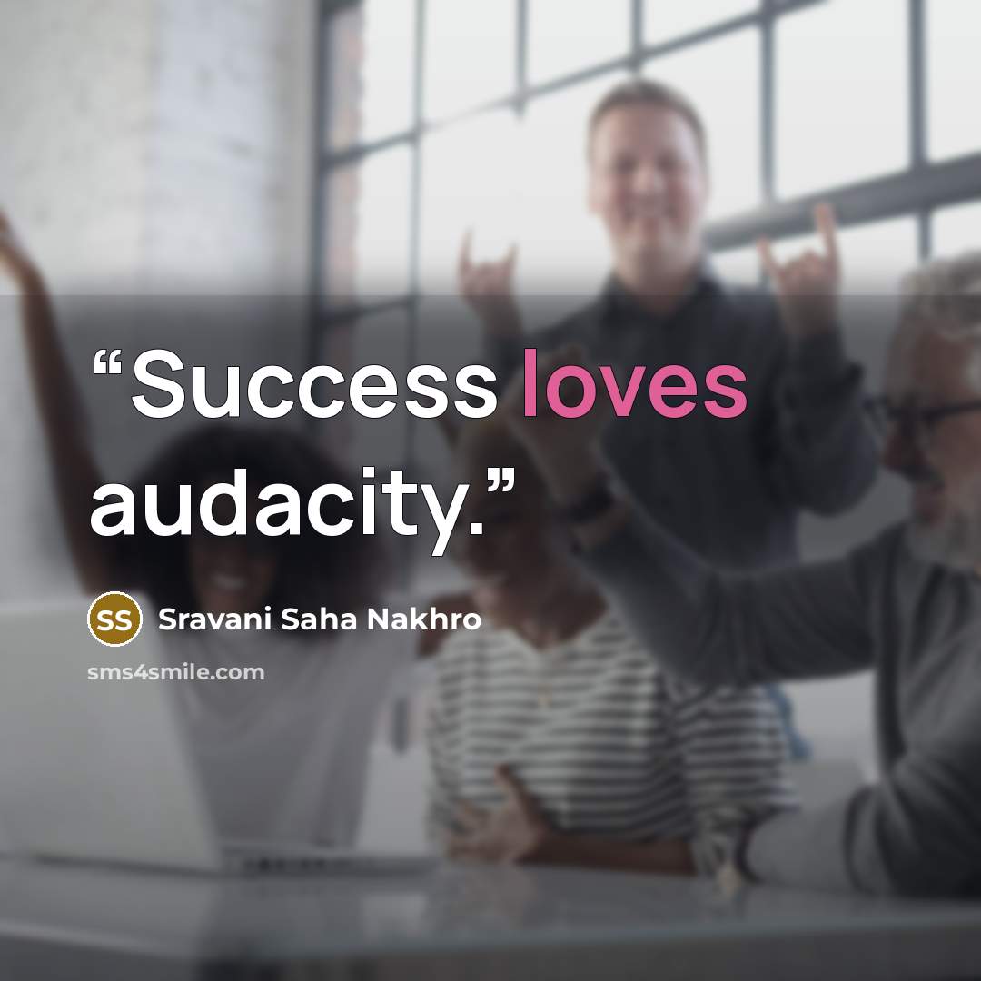 “Success loves audacity.” quote by Sravani Saha Nakhro