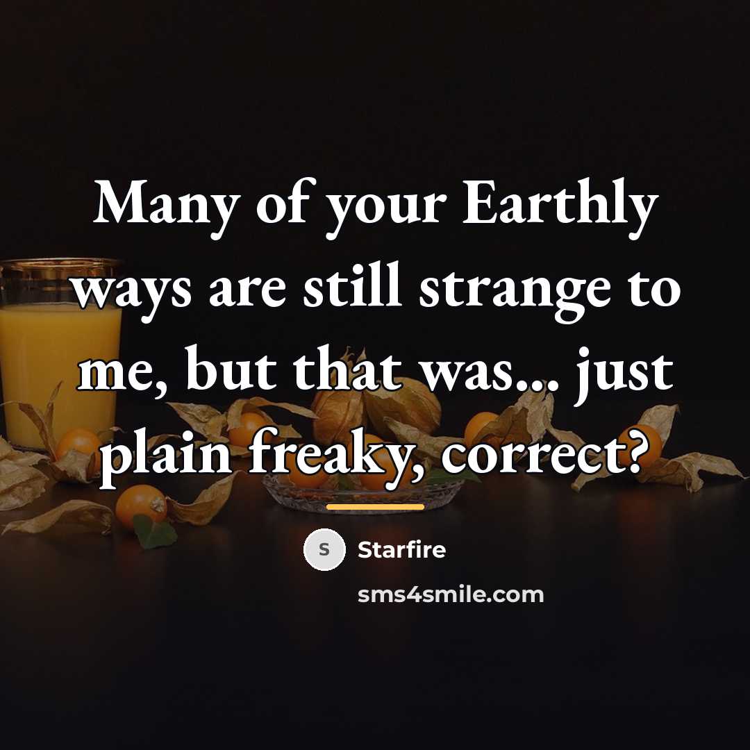 “Many of your Earthly ways are still strange to me,…” quote by Starfire