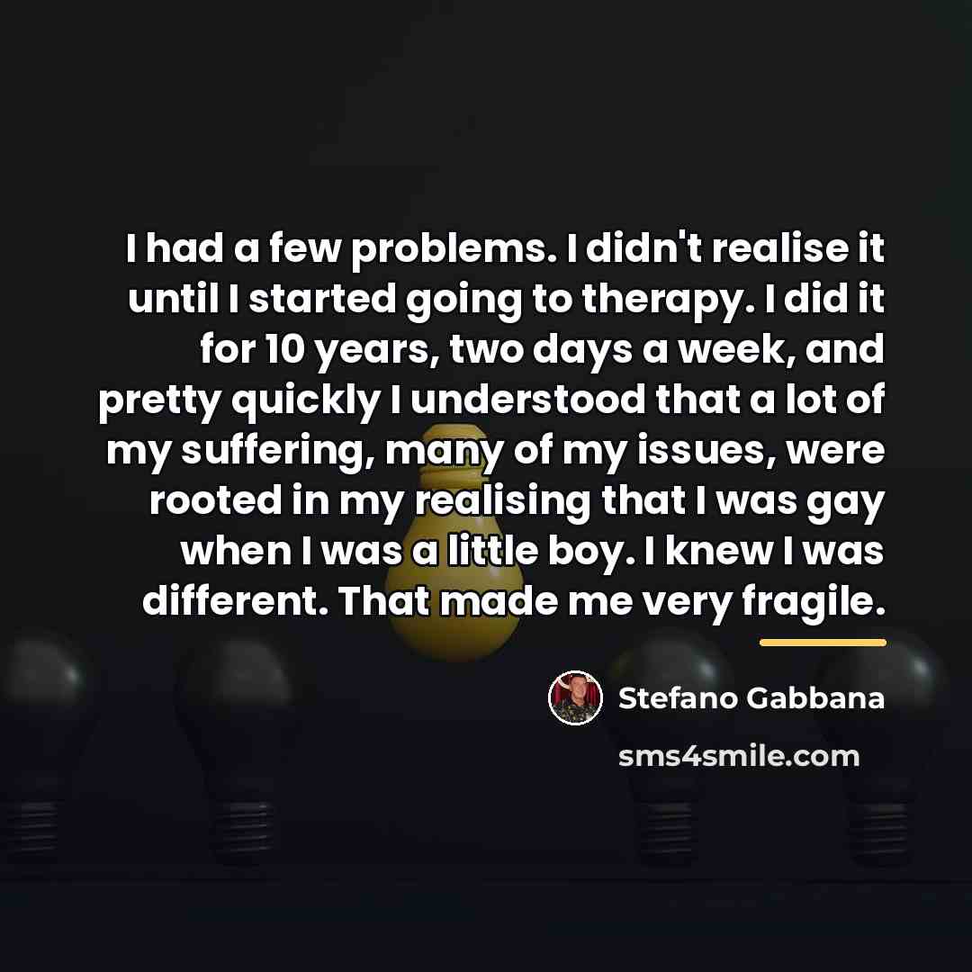 “I had a few problems. I didn't realise it until…” quote by Stefano Gabbana