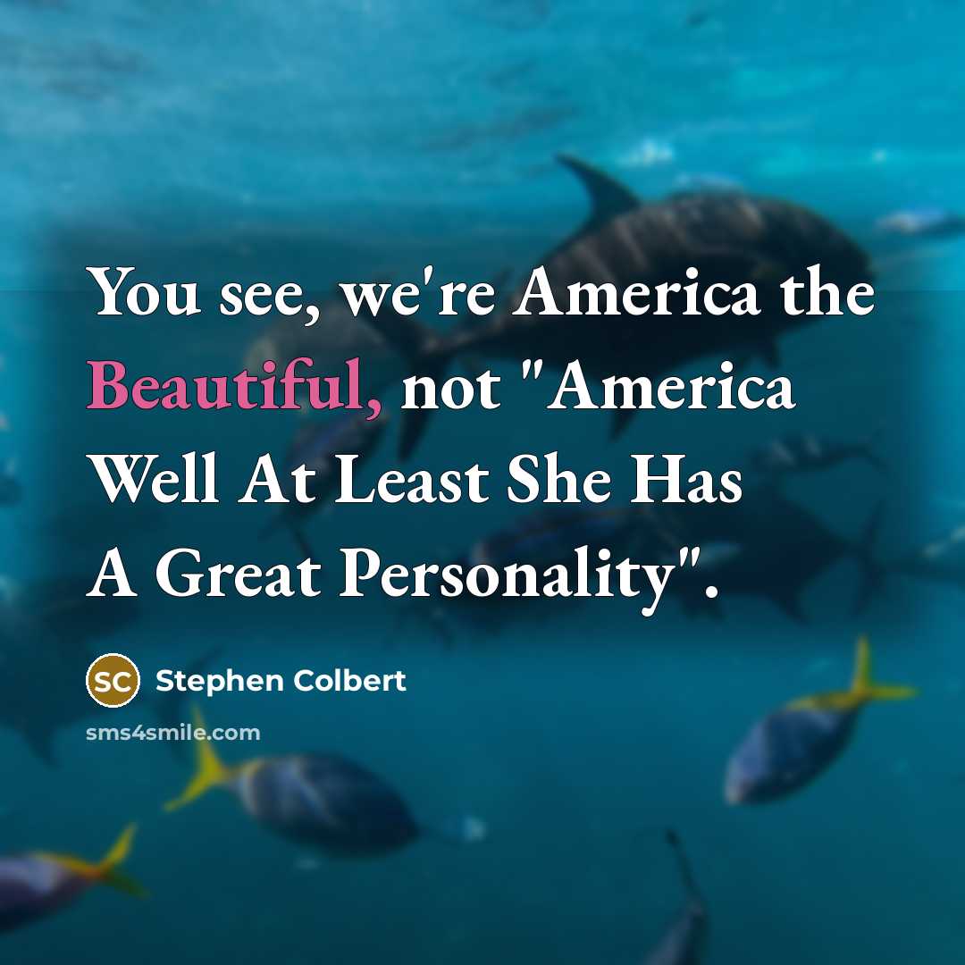 “You see, we're America the Beautiful, not "America Well At…” quote by Stephen Colbert