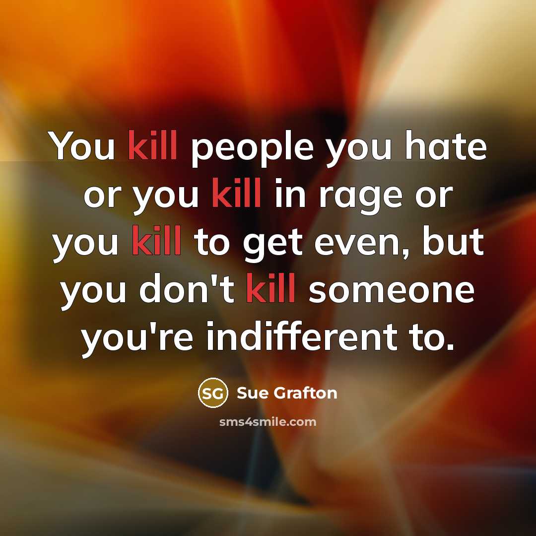 “You kill people you hate or you kill in rage…” quote by Sue Grafton