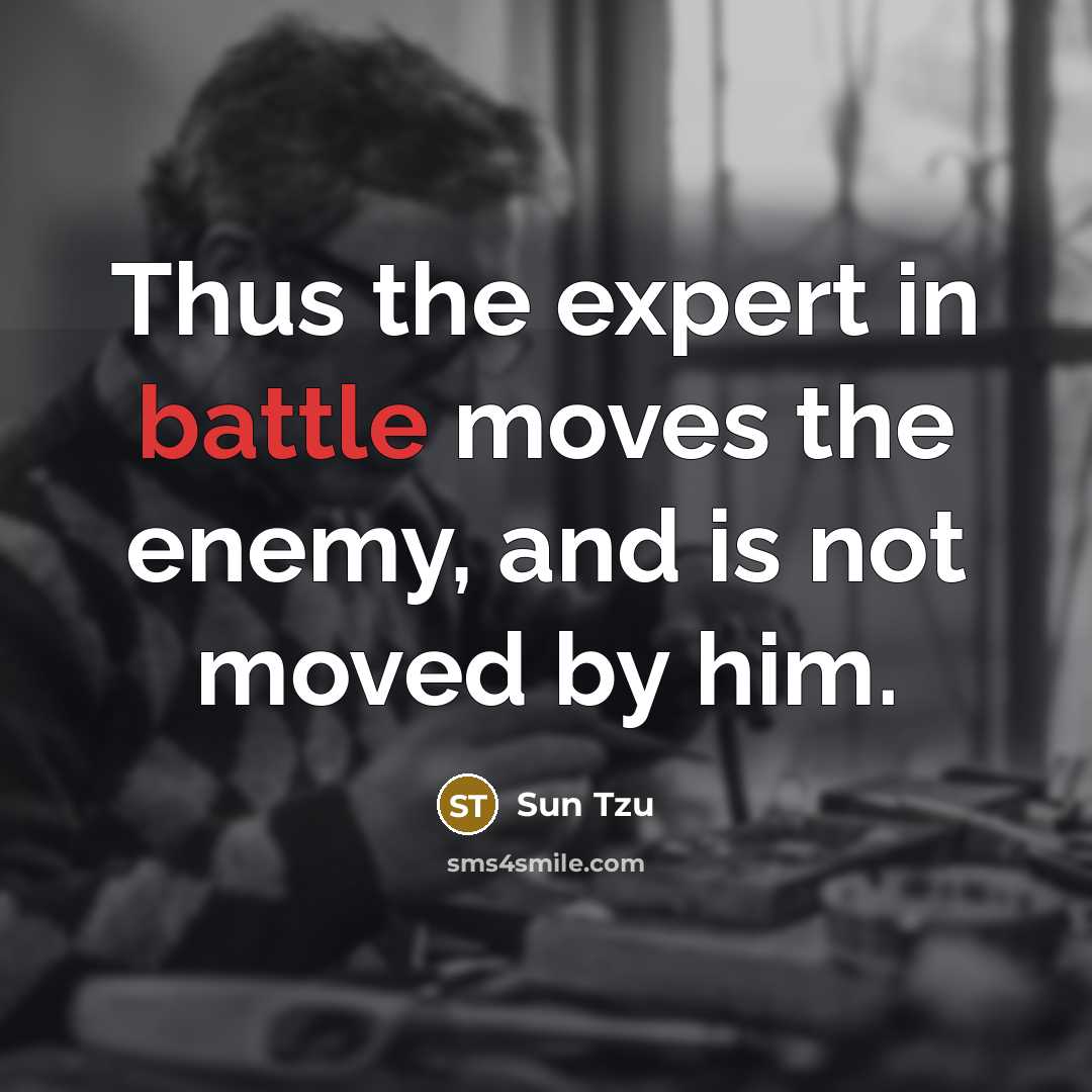 “Thus the expert in battle moves the enemy, and is…” quote by Sun Tzu