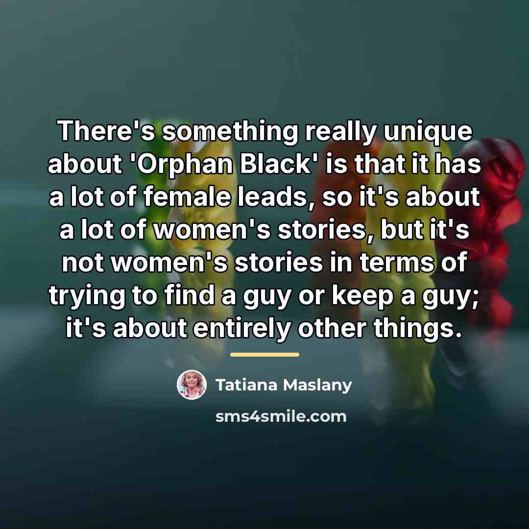 “There's something really unique about 'Orphan Black' is that it…” quote by Tatiana Maslany