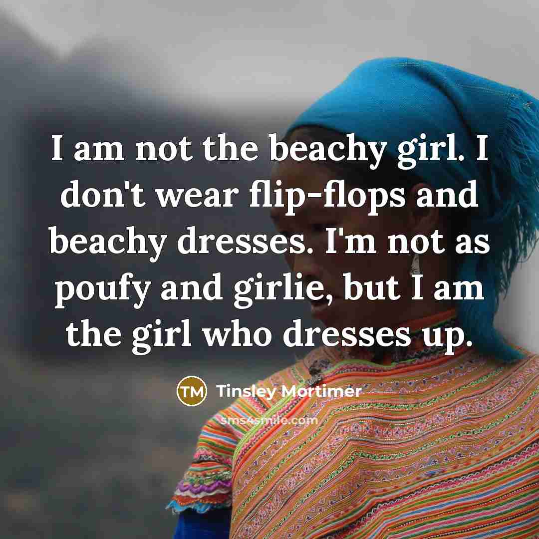 “I am not the beachy girl. I don't wear flip-flops…” quote by Tinsley Mortimer