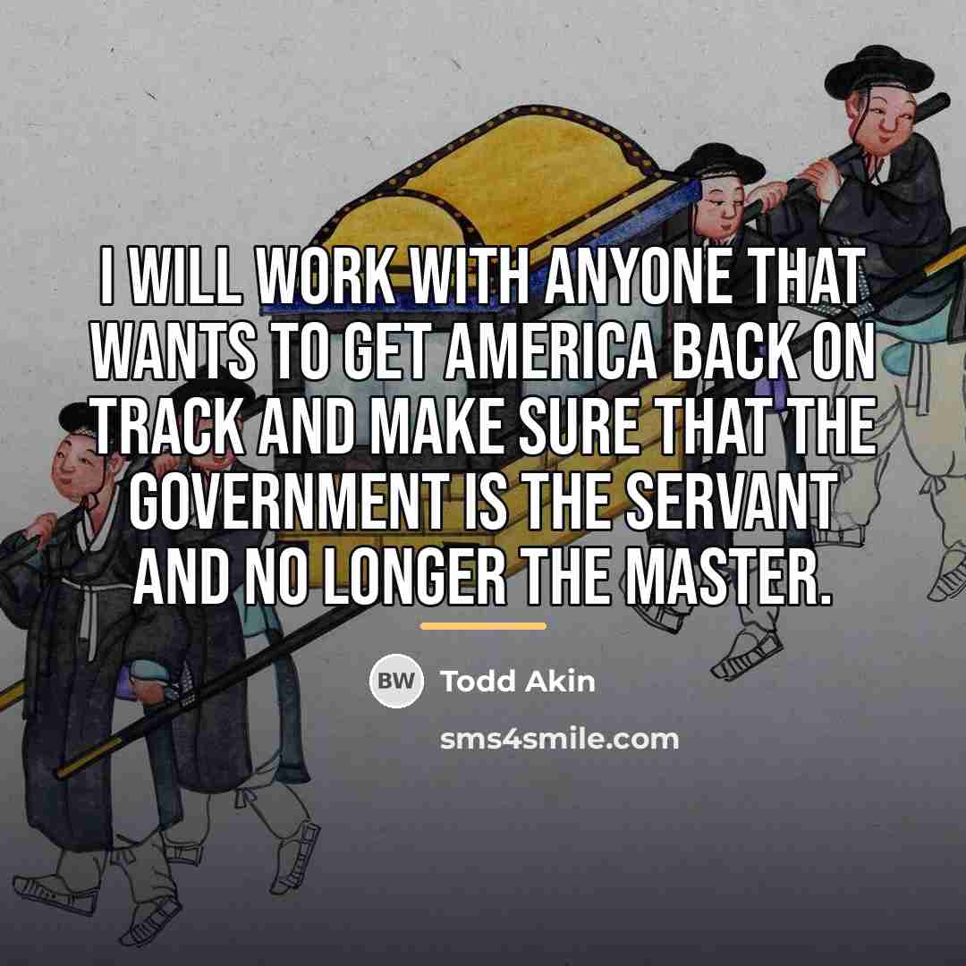 “I will work with anyone that wants to get America…” quote by Todd Akin
