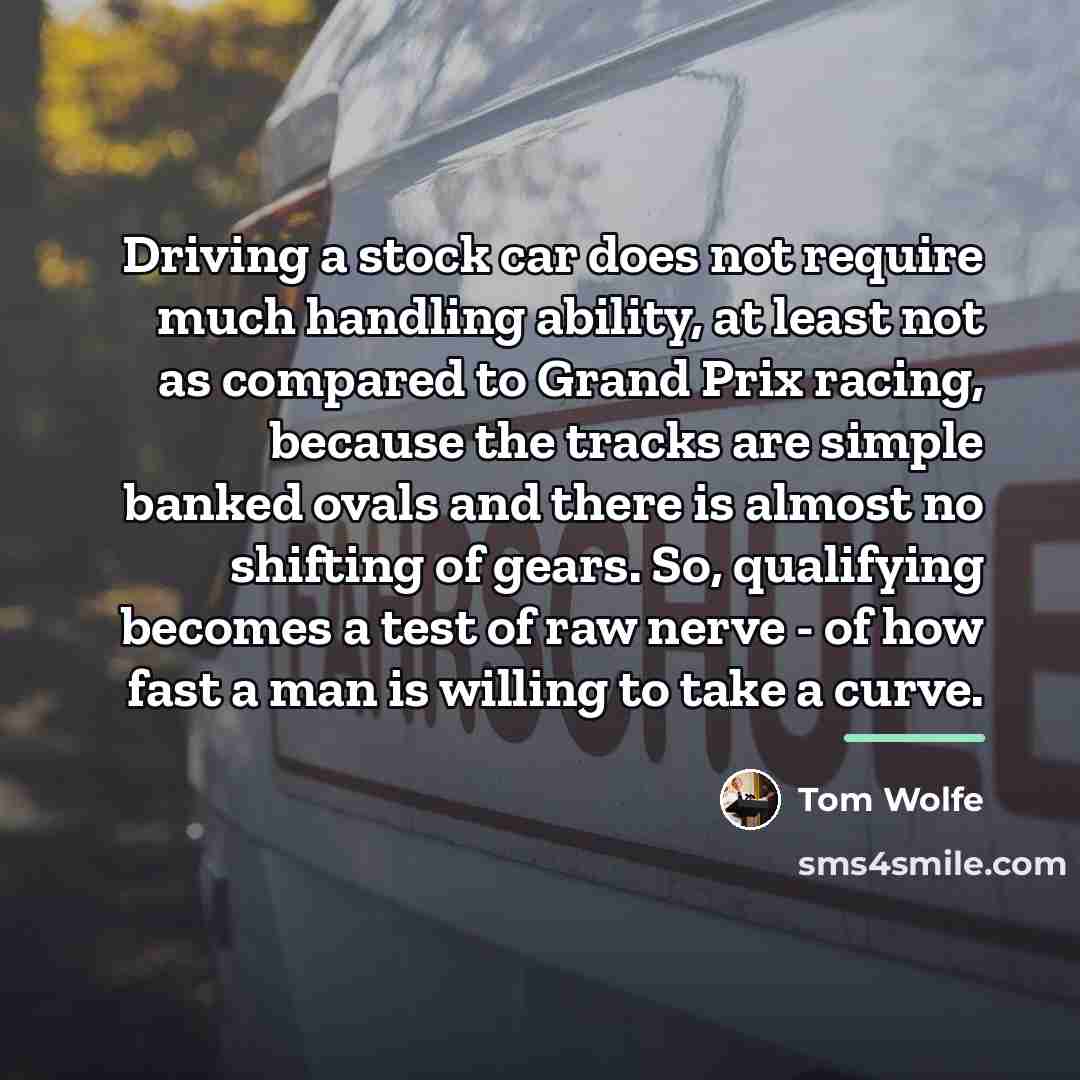 “Driving a stock car does not require much handling ability,…” quote by Tom Wolfe