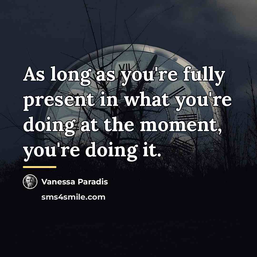 “As long as you're fully present in what you're doing…” quote by Vanessa Paradis