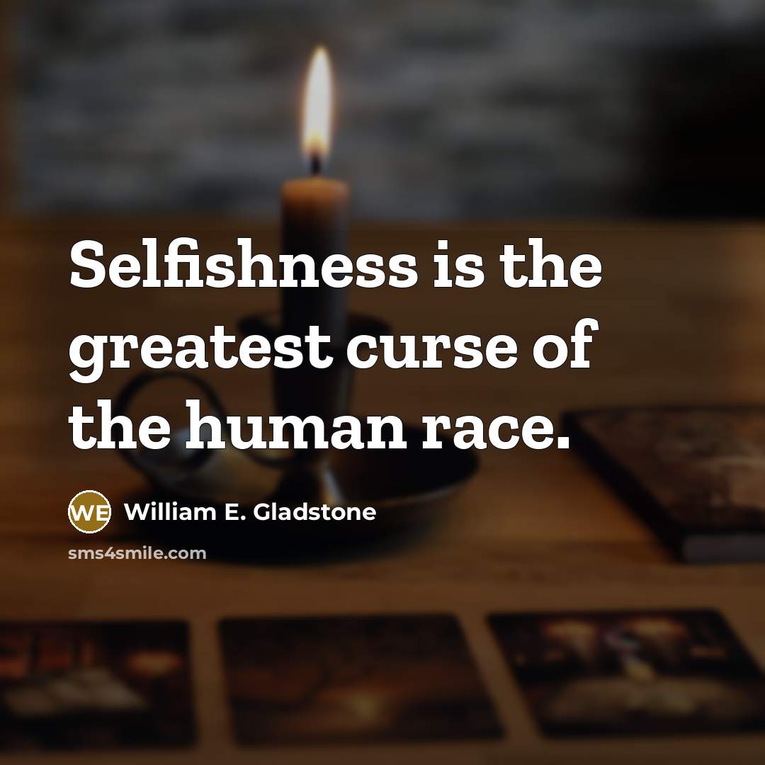 “Selfishness is the greatest curse of the human race.…” quote by William E. Gladstone