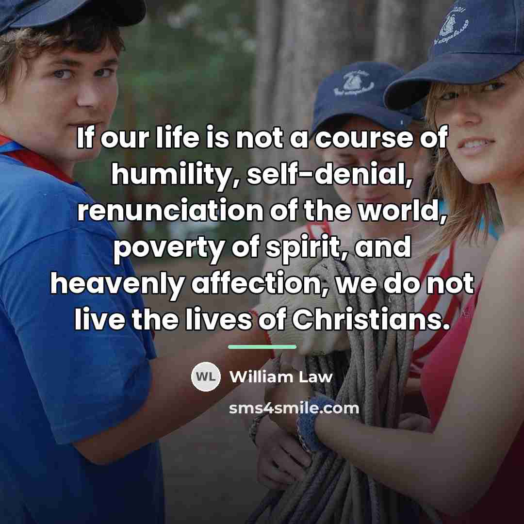“If our life is not a course of humility, self-denial,…” quote by William Law
