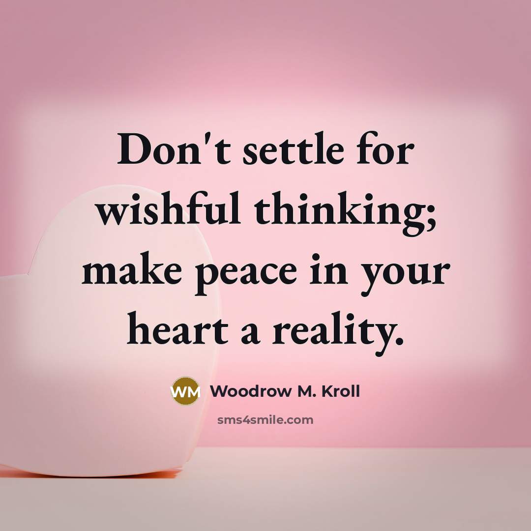 “Don't settle for wishful thinking; make peace in your heart…” quote by Woodrow M. Kroll