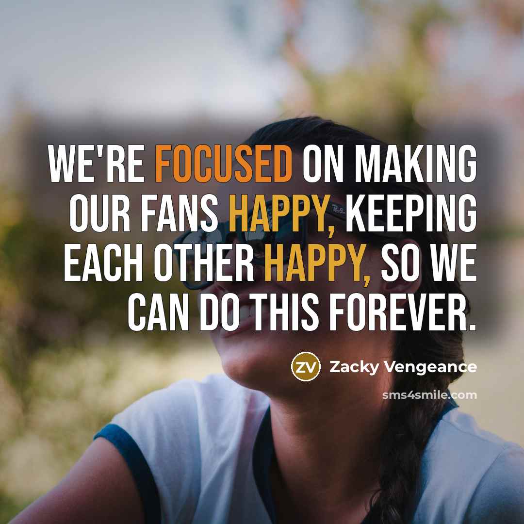 “We're focused on making our fans happy, keeping each other…” quote by Zacky Vengeance