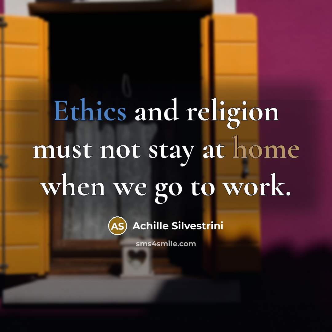 “Ethics and religion must not stay at home when we go to work.” quote by Achille Silvestrini