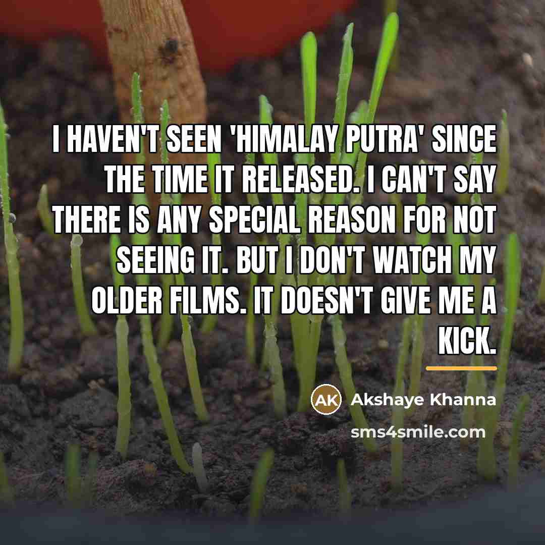 “I haven't seen 'Himalay Putra' since the time it released.…” quote by Akshaye Khanna