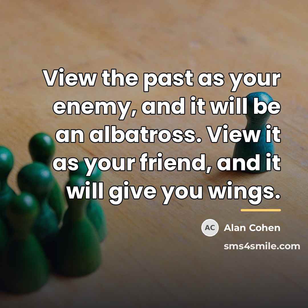 “View the past as your enemy, and it will be…” quote by Alan Cohen