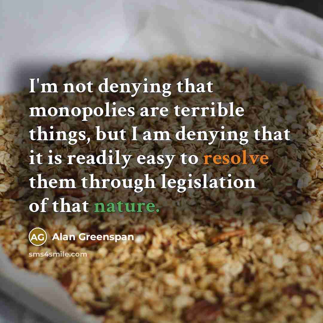 “I'm not denying that monopolies are terrible things, but I…” quote by Alan Greenspan