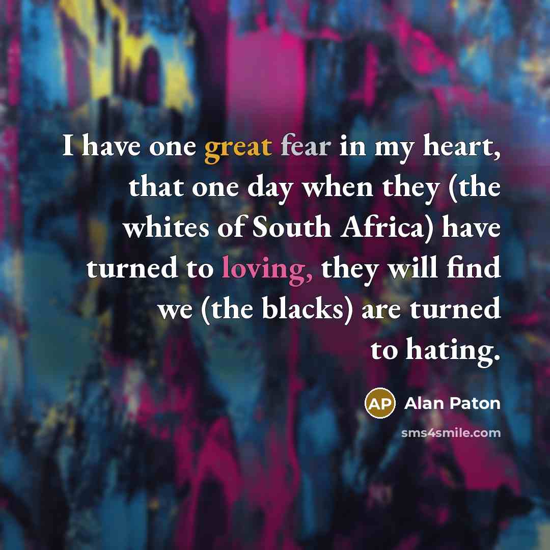 “I have one great fear in my heart, that one…” quote by Alan Paton