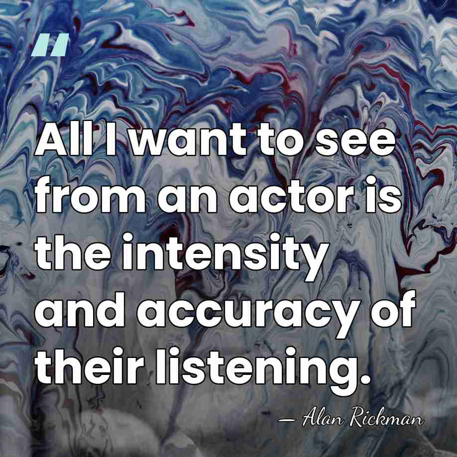 All I want to see from an actor is the intensity and&hellip; - Alan Rickman
