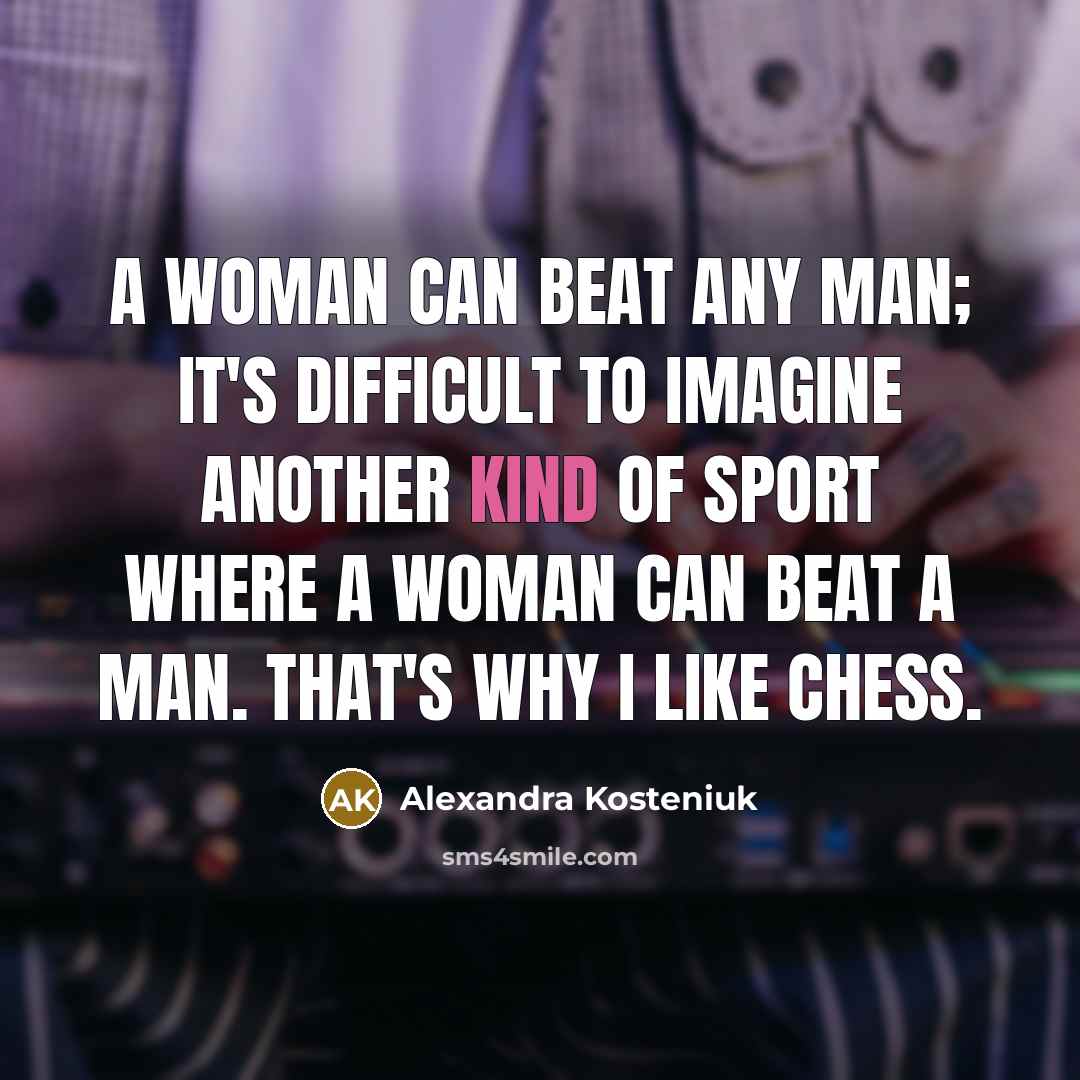 “A woman can beat any man; it's difficult to imagine…” quote by Alexandra Kosteniuk