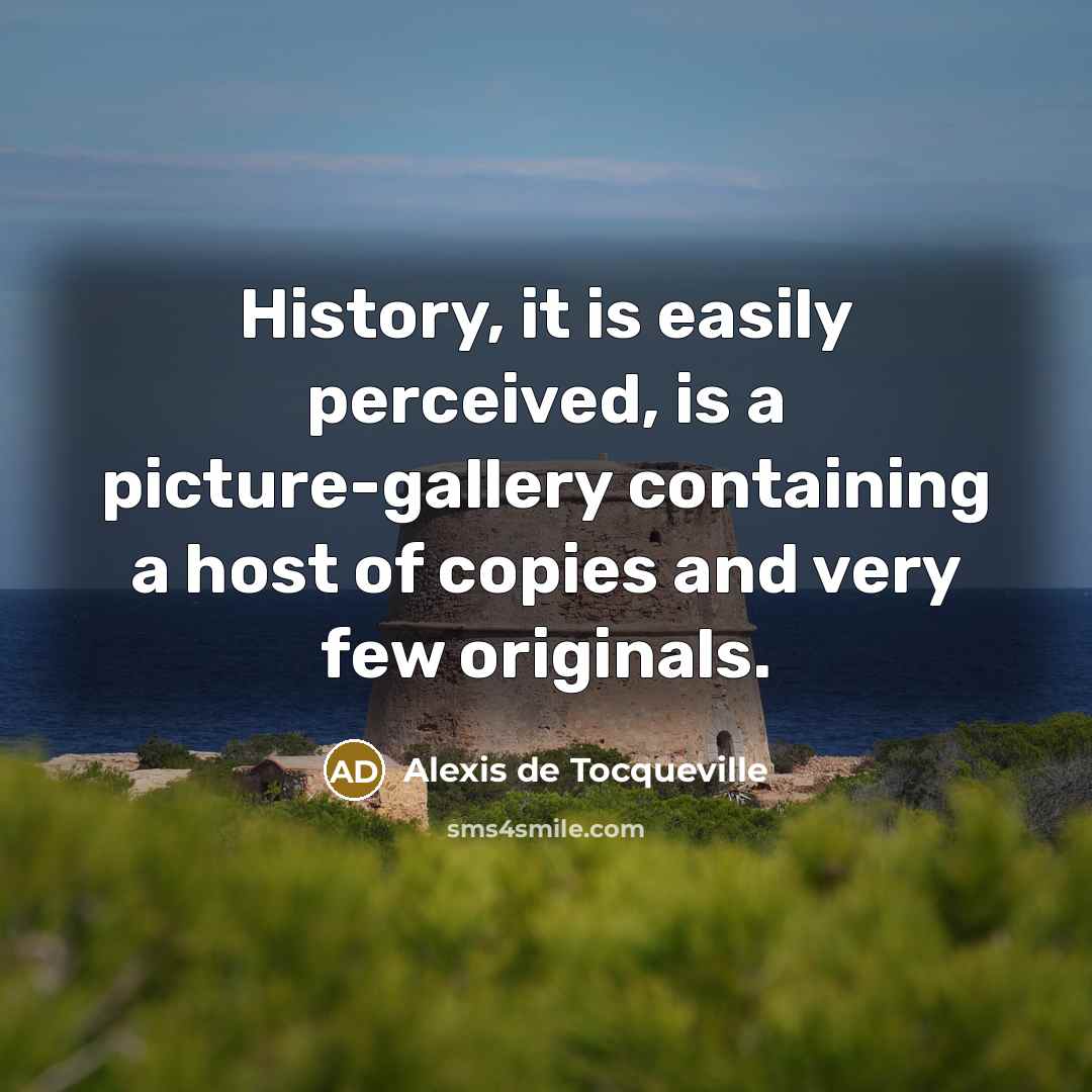 “History, it is easily perceived, is a picture-gallery containing a…” quote by Alexis de Tocqueville