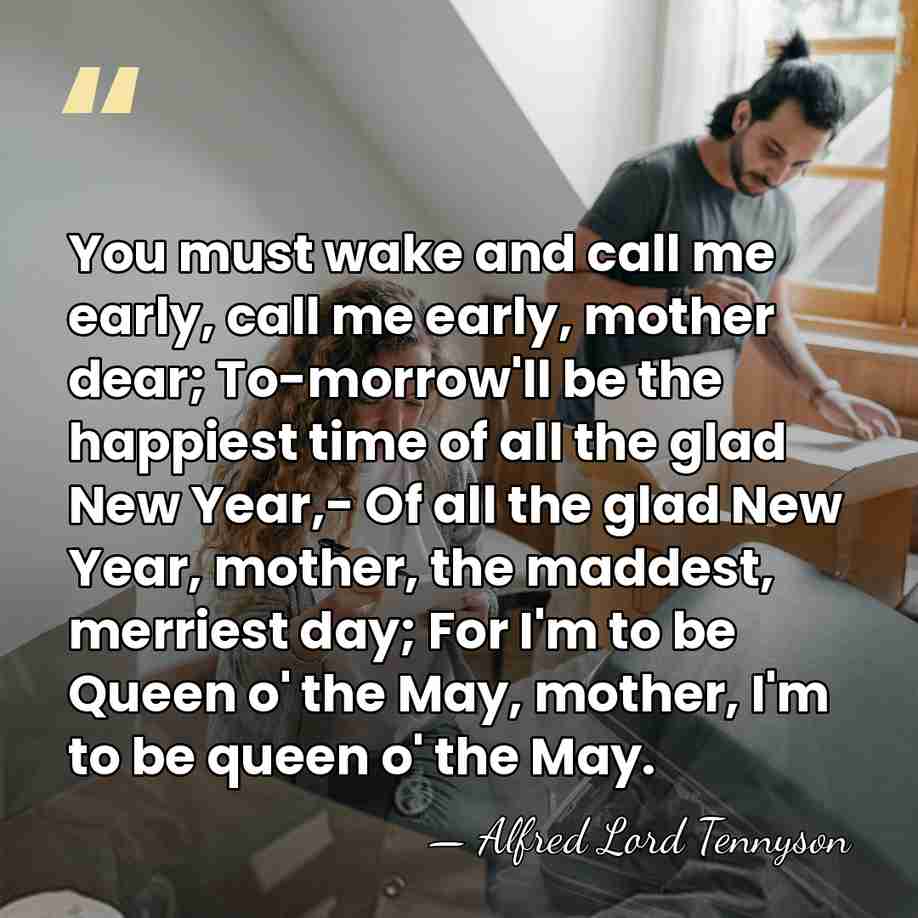 You must wake and call me early, call me early, mother dear;&hellip; - Alfred Lord Tennyson