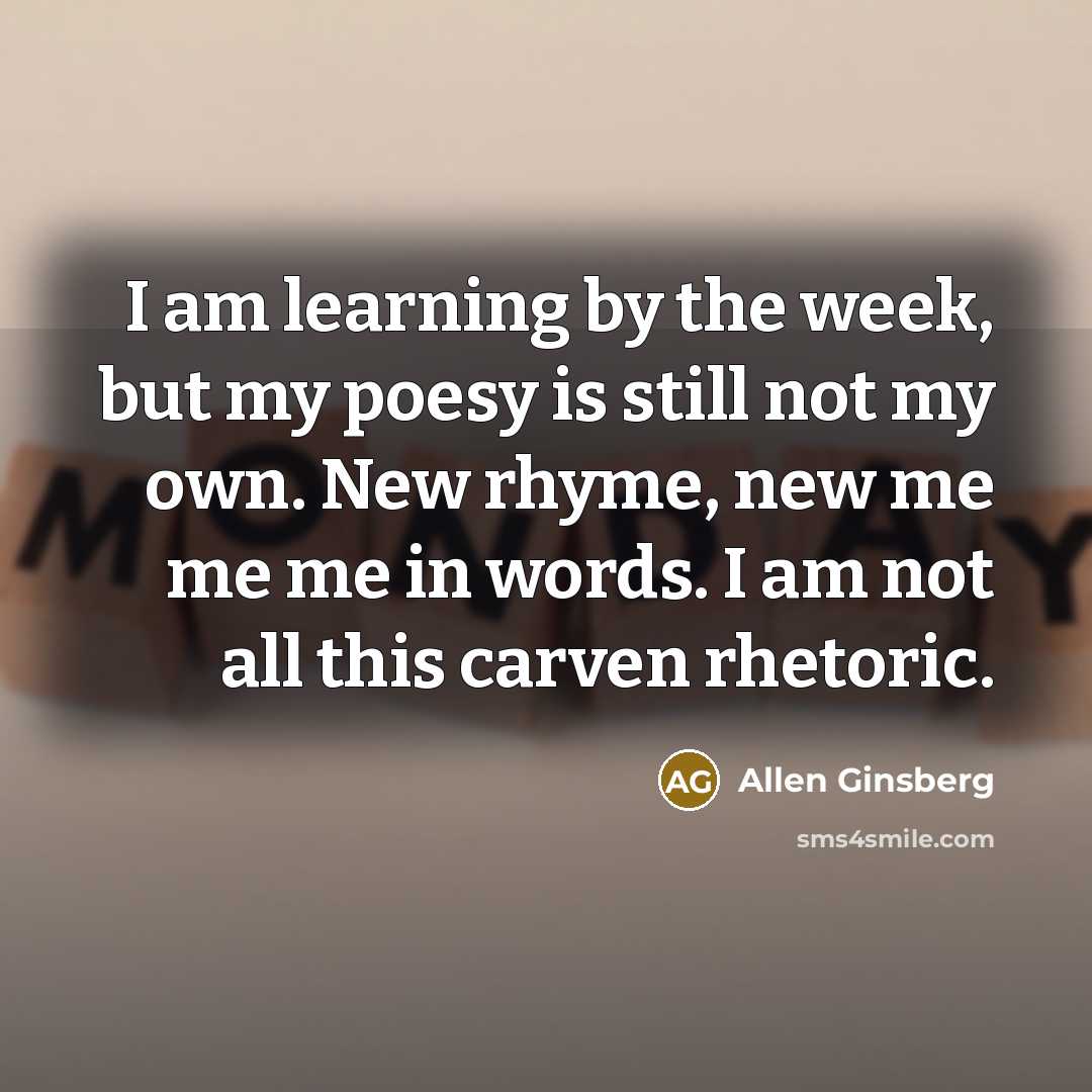“I am learning by the week, but my poesy is…” quote by Allen Ginsberg
