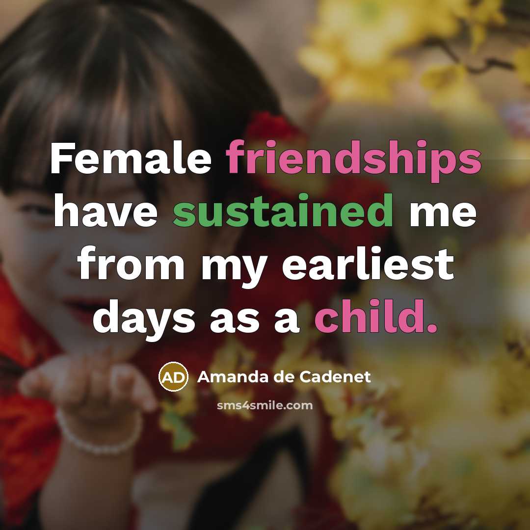 “Female friendships have sustained me from my earliest days as…” quote by Amanda de Cadenet