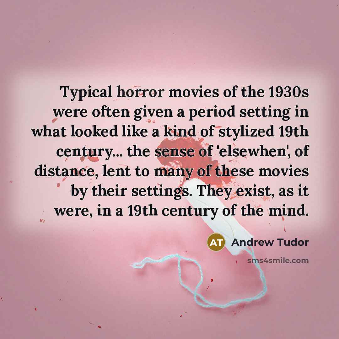 “Typical horror movies of the 1930s were often given a…” quote by Andrew Tudor