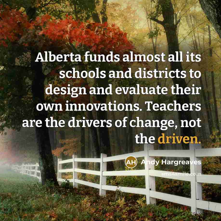 “Alberta funds almost all its schools and districts to design…” quote by Andy Hargreaves