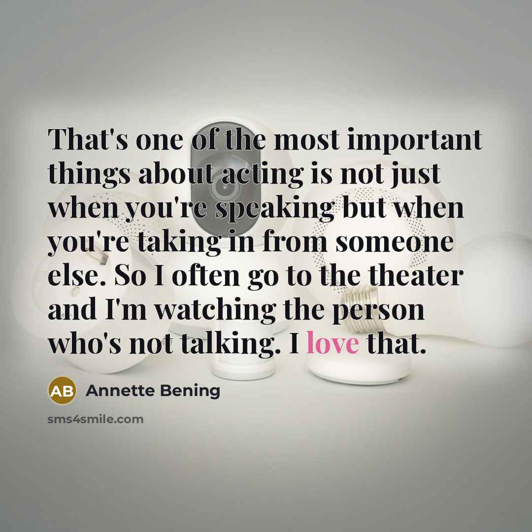 “That's one of the most important things about acting is…” quote by Annette Bening