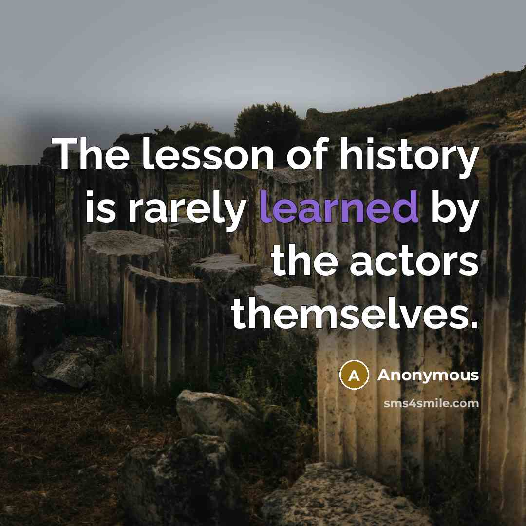 “The lesson of history is rarely learned by the actors…” quote by Anonymous