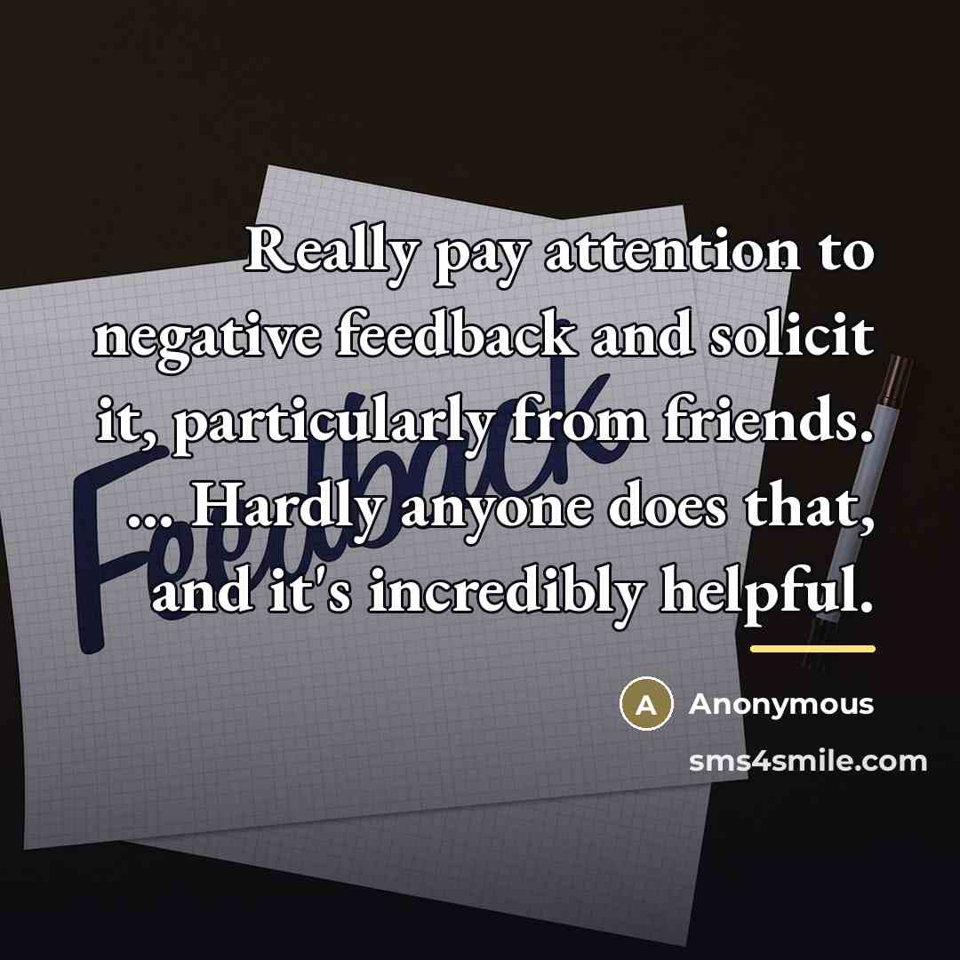 “Really pay attention to negative feedback and solicit it, particularly…” quote by Anonymous