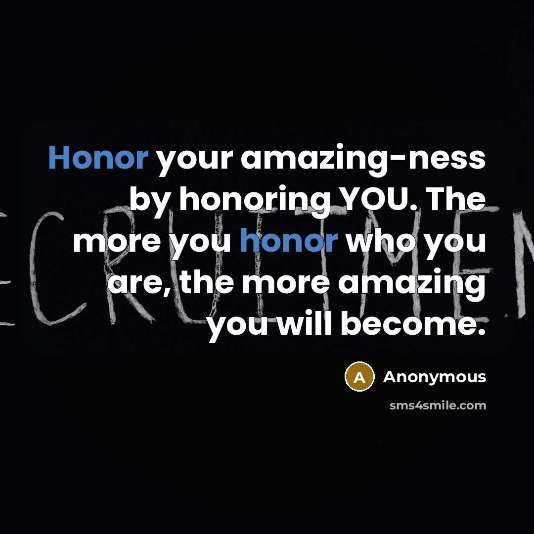 “Honor your amazing-ness by honoring YOU. The more you honor…” quote by Anonymous