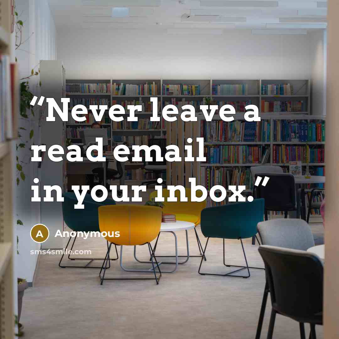 “Never leave a read email in your inbox.” quote by Anonymous