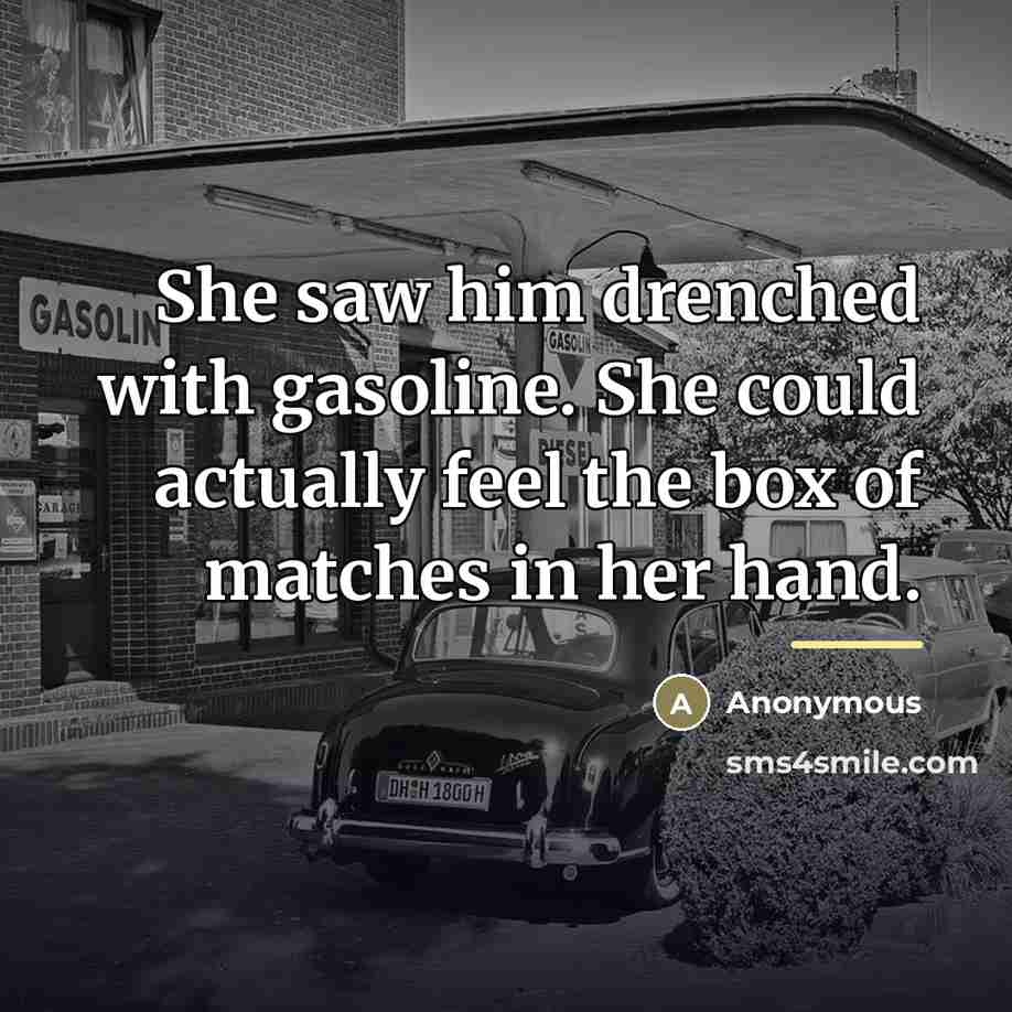 “She saw him drenched with gasoline. She could actually feel…” quote by Anonymous