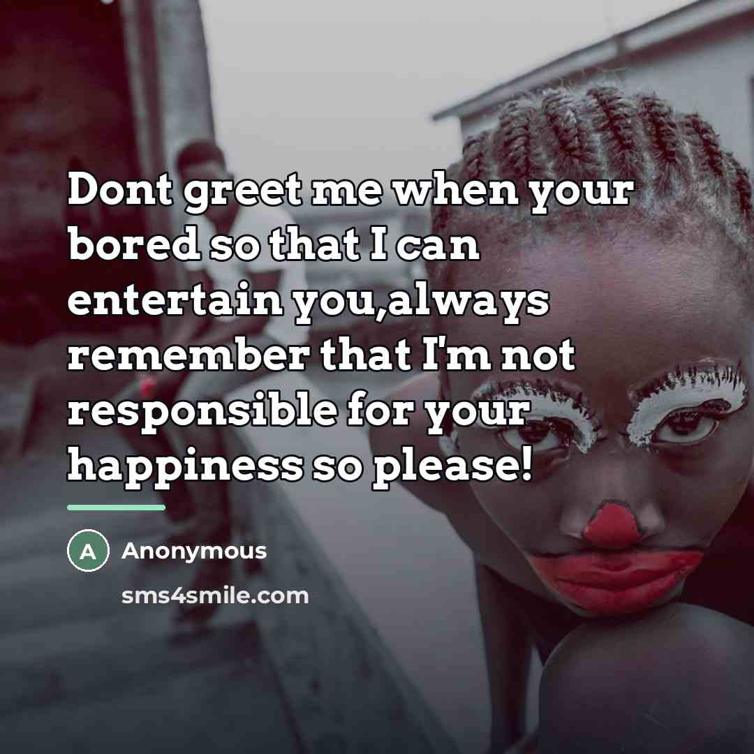 “Dont greet me when your bored so that I can…” quote by Anonymous