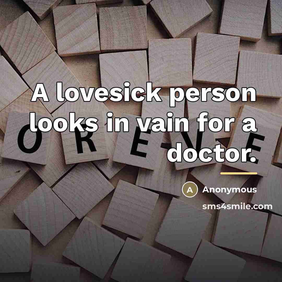 “A lovesick person looks in vain for a doctor.…” quote by Anonymous