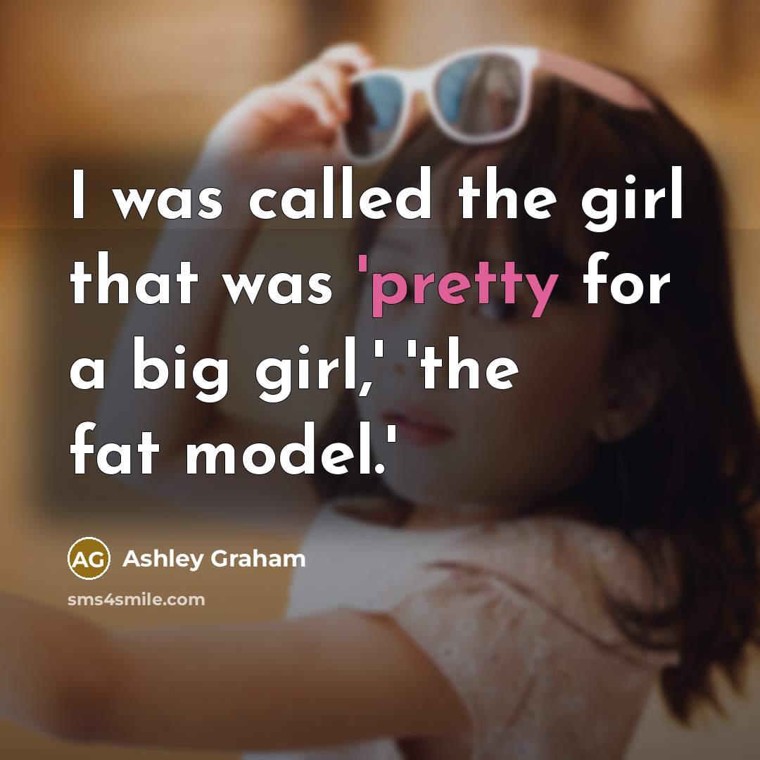 “I was called the girl that was 'pretty for a…” quote by Ashley Graham
