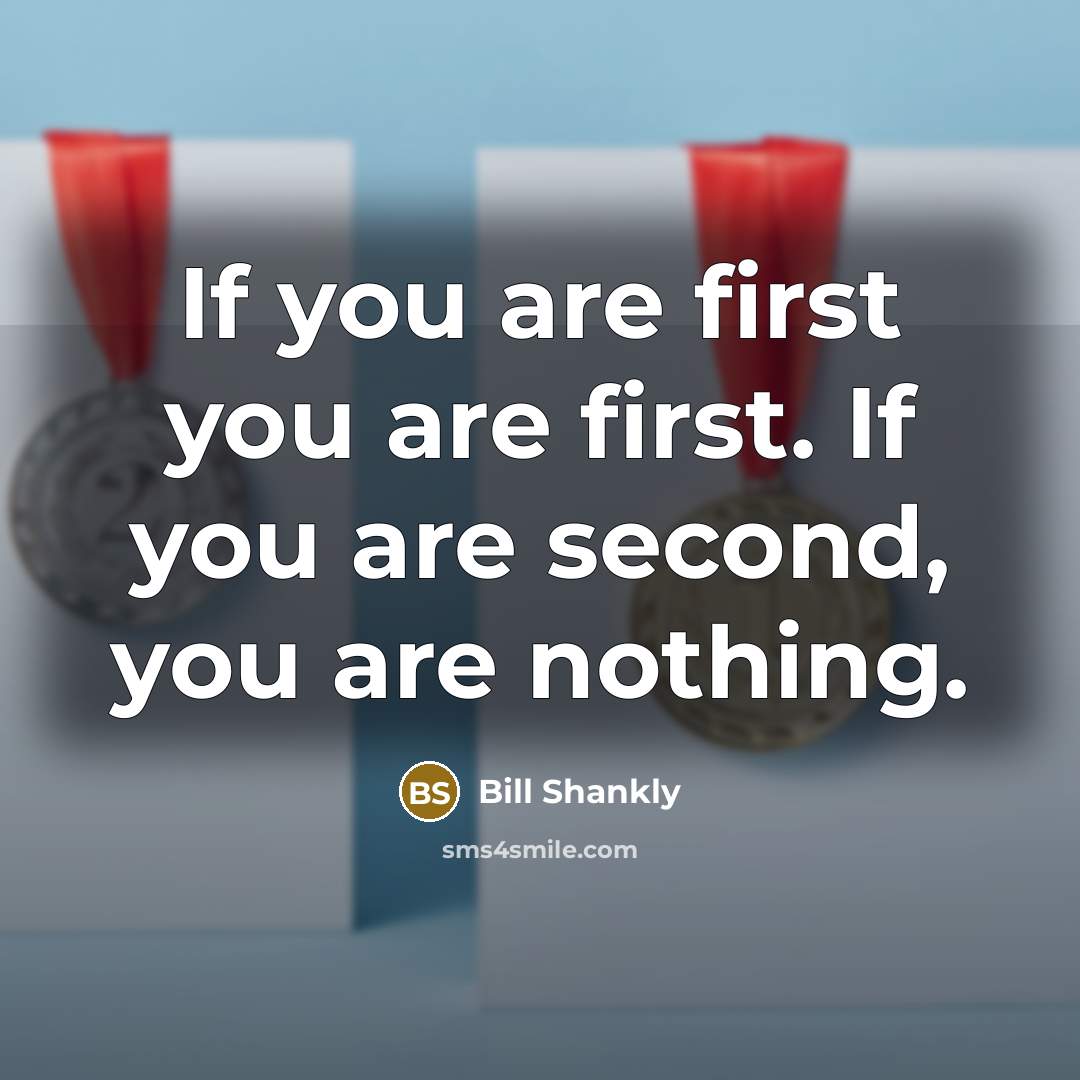 “If you are first you are first. If you are…” quote by Bill Shankly