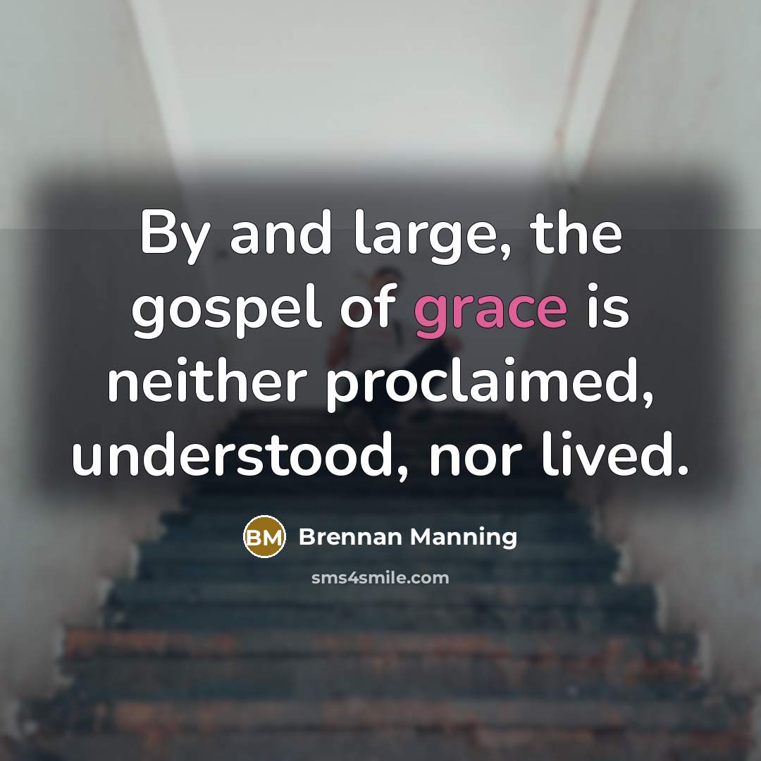 “By and large, the gospel of grace is neither proclaimed,…” quote by Brennan Manning