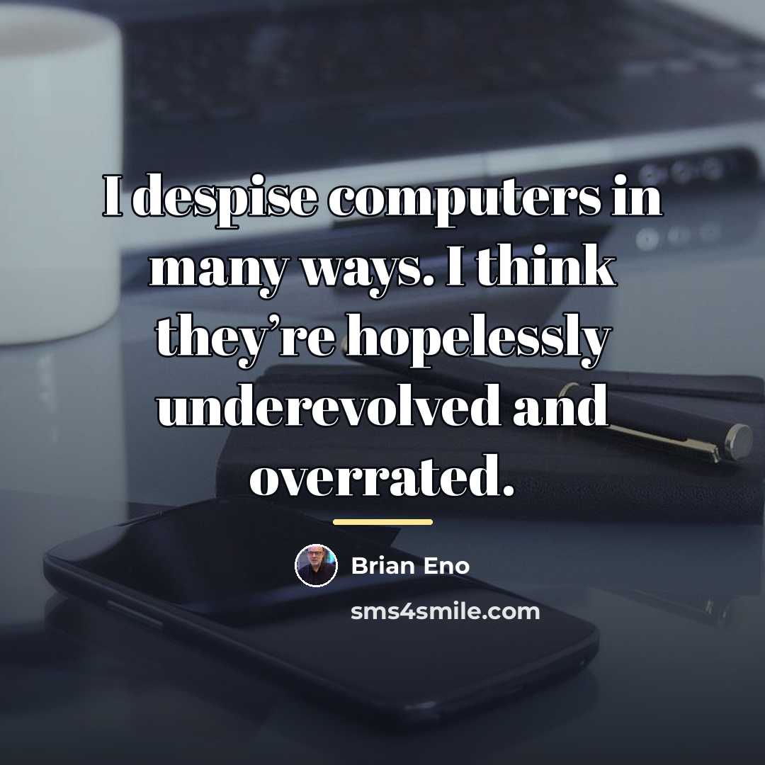 “I despise computers in many ways. I think they’re hopelessly…” quote by Brian Eno