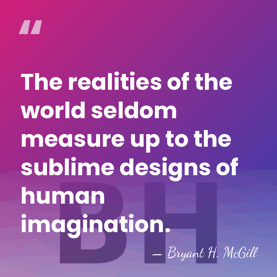 The realities of the world seldom measure up to the sublime designs&hellip; - Bryant H. McGill
