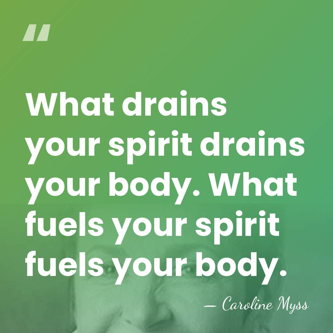 What drains your spirit drains your body. What fuels your spirit fuels&hellip; - Caroline Myss