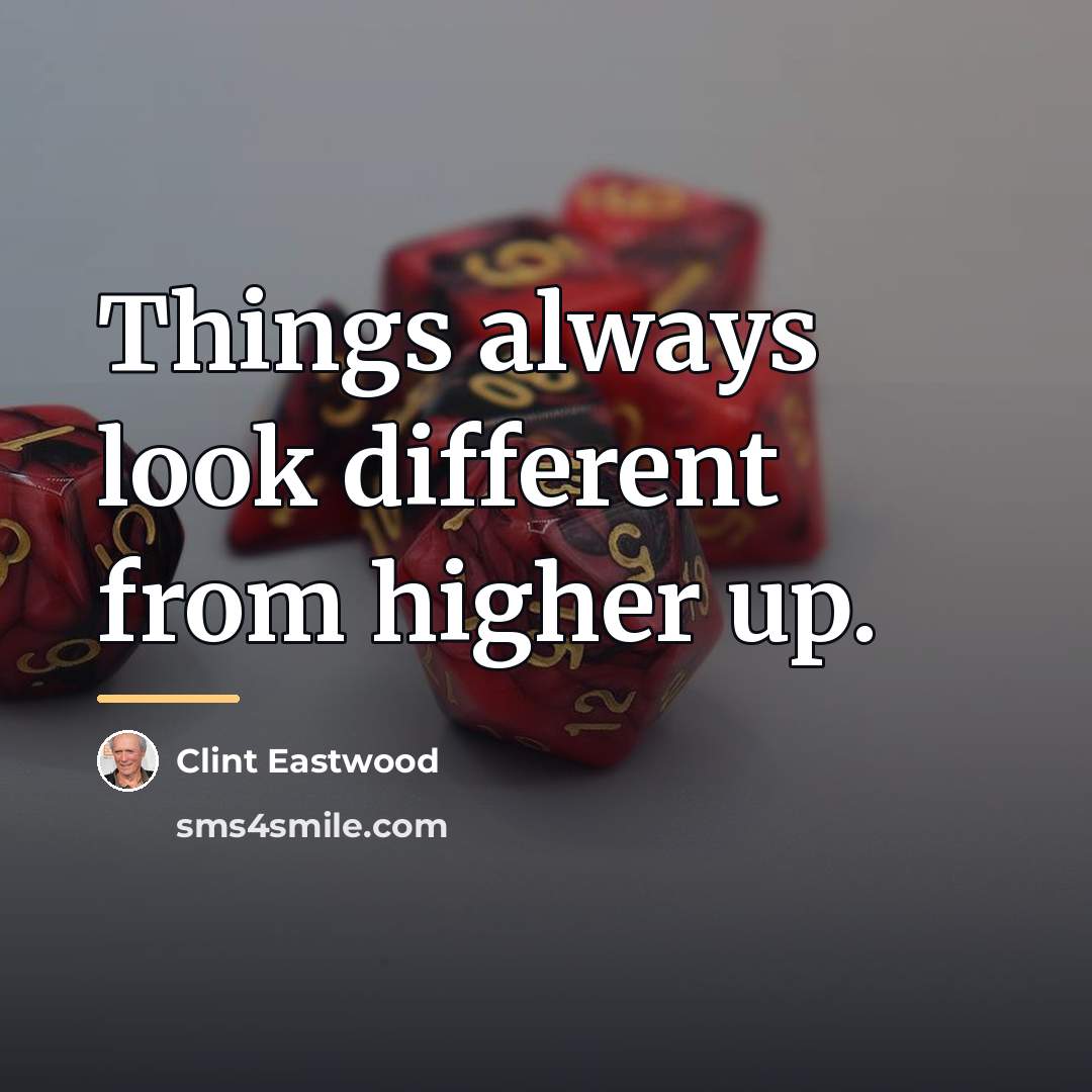 “Things always look different from higher up.…” quote by Clint Eastwood