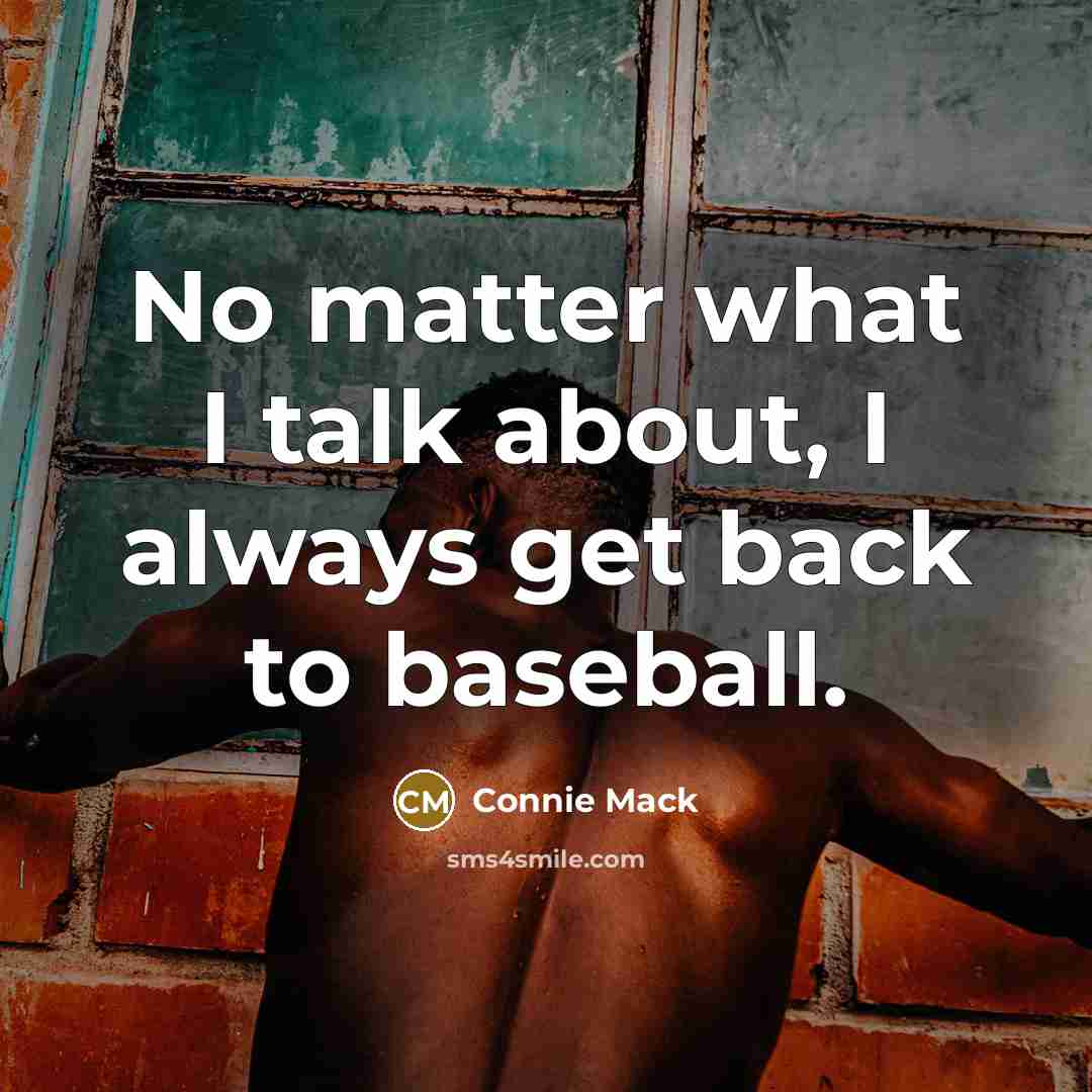 “No matter what I talk about, I always get back…” quote by Connie Mack