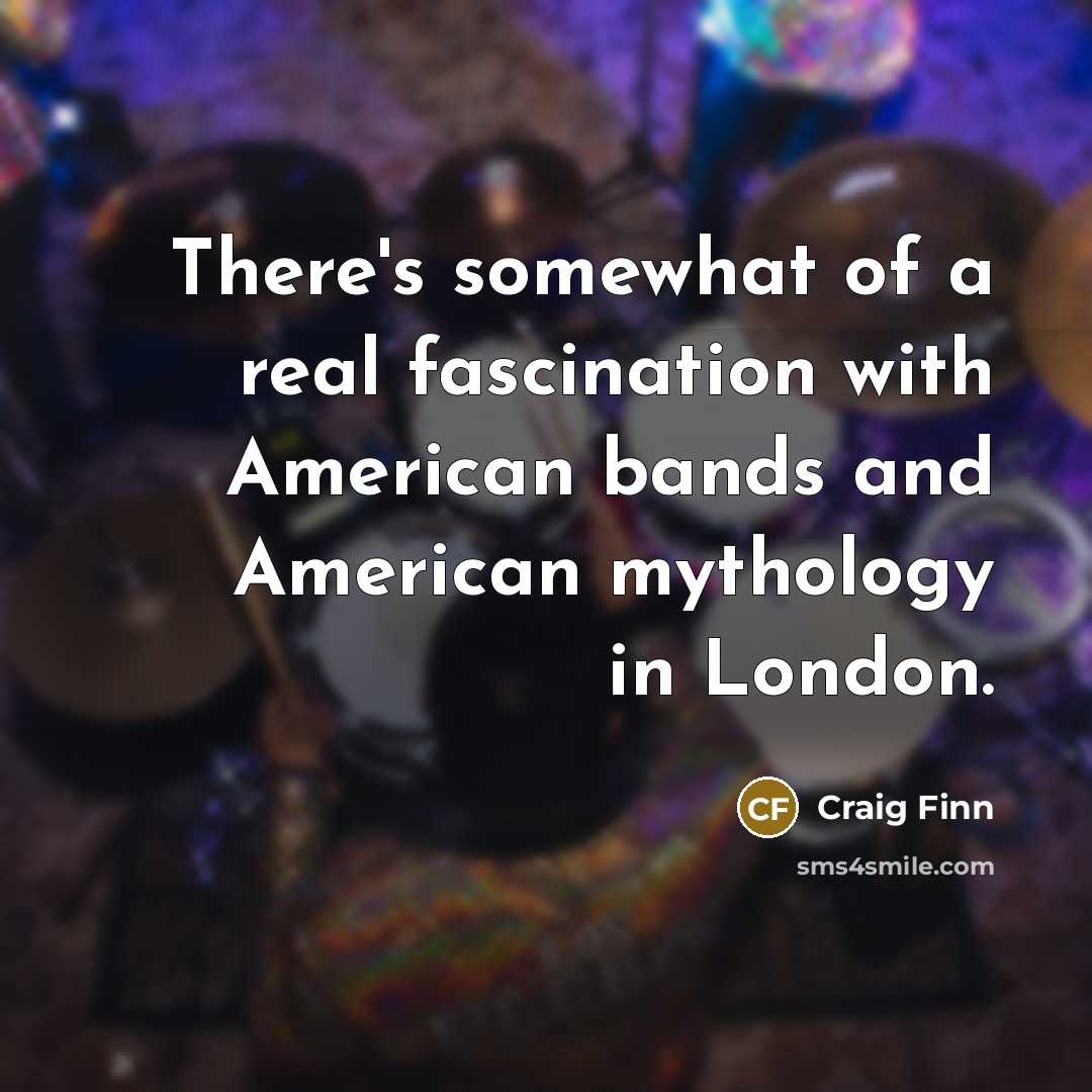 “There's somewhat of a real fascination with American bands and…” quote by Craig Finn