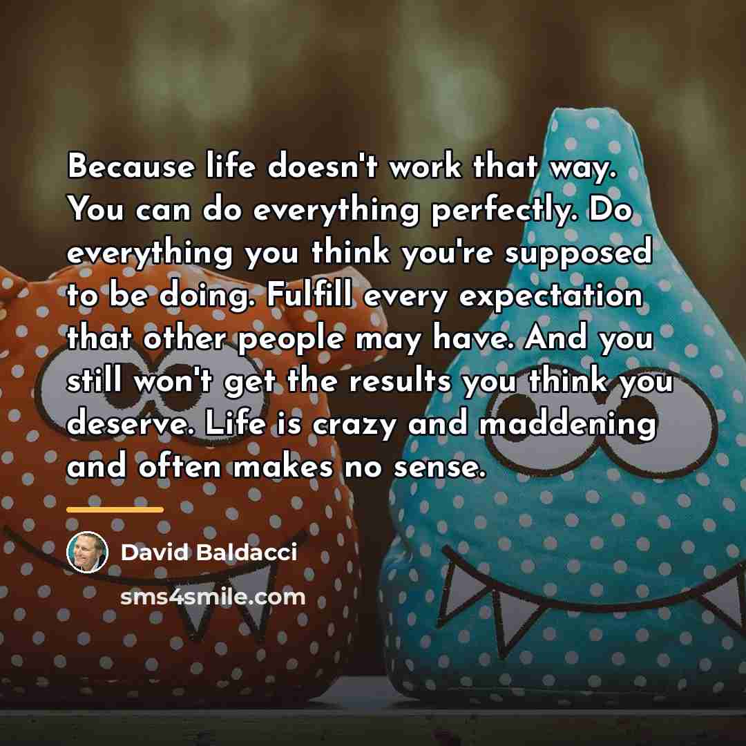 “Because life doesn't work that way. You can do everything…” quote by David Baldacci