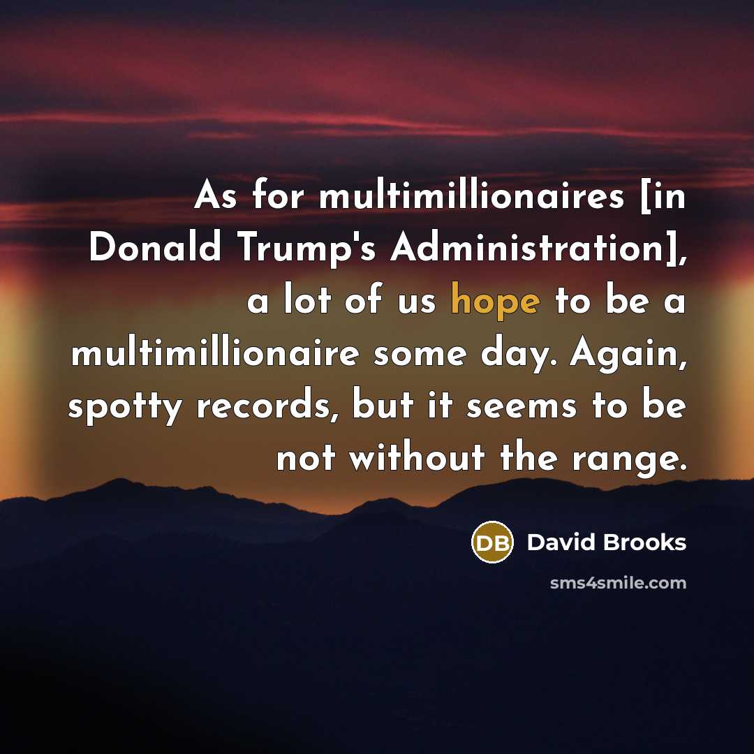 “As for multimillionaires [in Donald Trump's Administration], a lot of…” quote by David Brooks