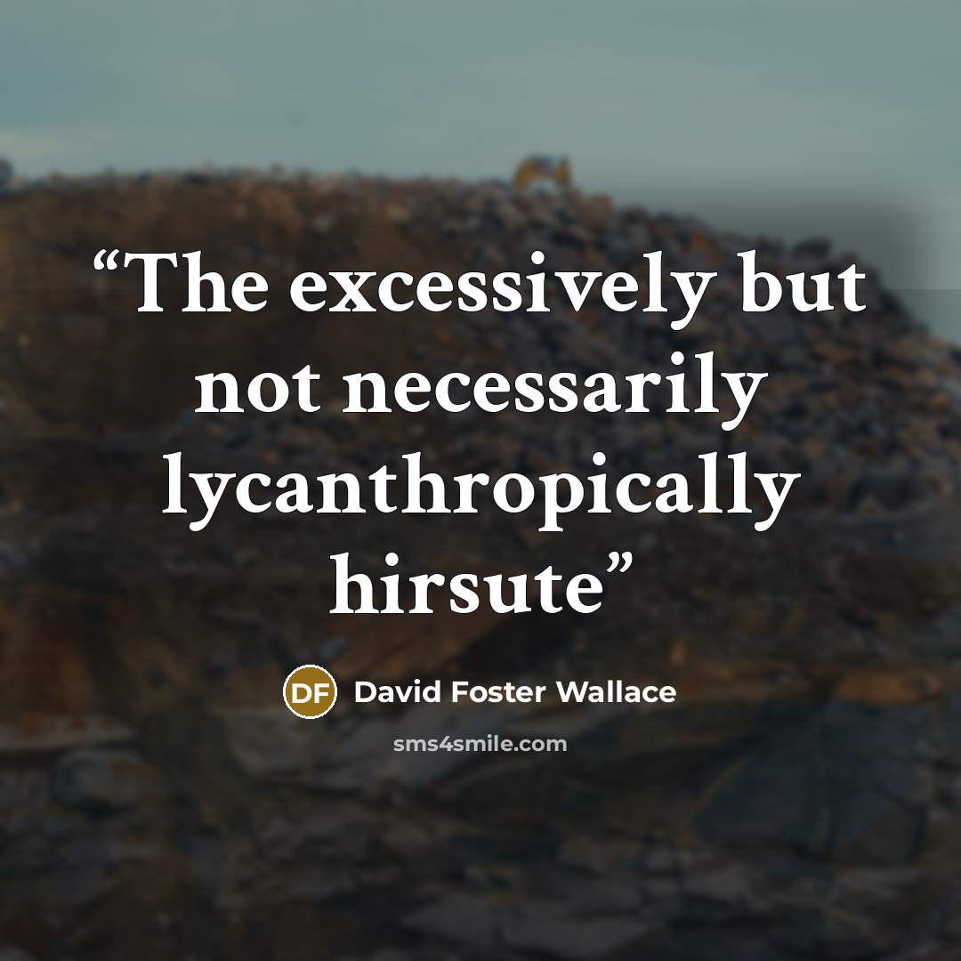 “The excessively but not necessarily lycanthropically hirsute” quote by David Foster Wallace