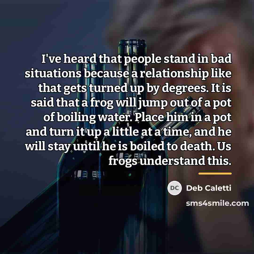 “I've heard that people stand in bad situations because a…” quote by Deb Caletti